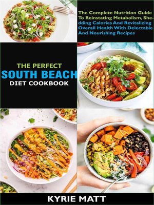 cover image of The Perfect South Beach Diet Cookbook; the Complete Nutrition Guide to Reinstating Metabolism, Shedding Calories and Revitalizing Overall Health With Delectable and Nourishing Recipes